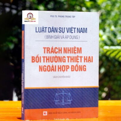 Luật Dân sự Việt Nam (Bình giải và áp dụng) – Trách nhiệm bồi thường thiệt hại ngoài hợp đồng