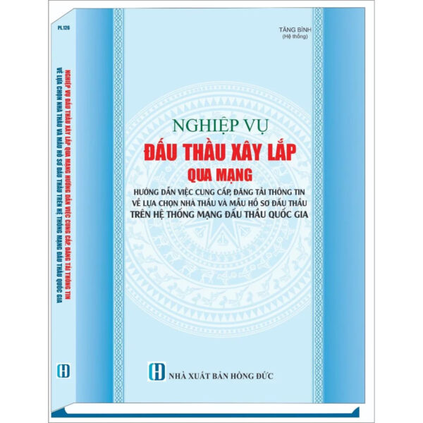 Nghiệp Vụ Đấu Thầu Xây Lắp Qua Mạng - Hướng Dẫn Việc Cung Cấp, Đăng Tải Thông Tin Về Lựa Chọn Nhà Thầu Và Mẫu Hồ Sơ Đấu Thầu Trên Hệ Thống Mạng Đấu Thầu Quốc Gia