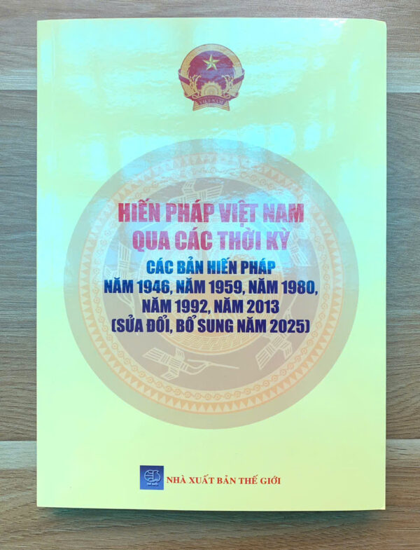 Hiến Pháp Việt Nam Qua Các Thời Kỳ- Các Bản Hiến Pháp Năm 1946, 1959, 1980, 1992, 2013 (Sửa Đổi, Bổ Sung Năm 2025)