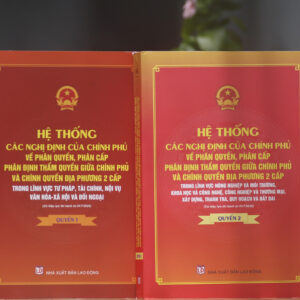 Hệ thống các nghị định của Chính phủ về phân quyền, phân cấp; phân định thẩm quyền Chính phủ và chính quyền địa phương 2 cấp (quyển 1 và 2)