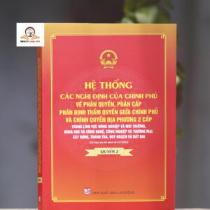 Hệ thống các nghị định của Chính phủ về phân quyền, phân cấp; phân định thẩm quyền Chính phủ và chính quyền địa phương 2 cấp trong lĩnh vực nông nghiệp và môi trường, khoa học và công nghệ, công nghiệp và thương mại, xây dựng, thanh tra, quy hoạch và đất đai (có hiệu lực thi hành từ 01/7/2025)