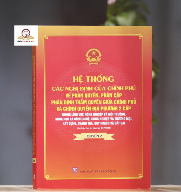 Hệ thống các nghị định của Chính phủ về phân quyền, phân cấp; phân định thẩm quyền Chính phủ và chính quyền địa phương 2 cấp (quyển 1 và 2) - Ảnh 6