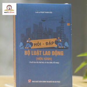 Sách- Hỏi - đáp Bộ luật Lao động (hiện hành- xuất bản lần thứ hai, có sửa chữa, bổ sung)