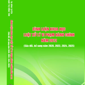 Bình luận khoa học Luật Xử lý vi phạm hành chính năm 2012 (sửa đổi, bổ sung năm  2020, 2022, 2024, 2025